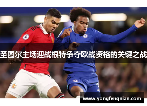 圣图尔主场迎战根特争夺欧战资格的关键之战