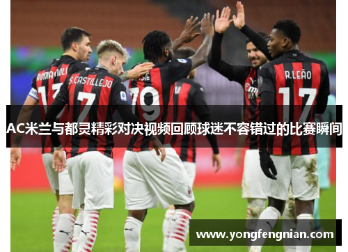 AC米兰与都灵精彩对决视频回顾球迷不容错过的比赛瞬间