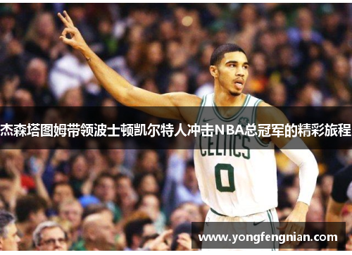 杰森塔图姆带领波士顿凯尔特人冲击NBA总冠军的精彩旅程